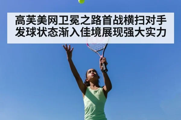 高芙美网卫冕之路首战横扫对手发球状态渐入佳境展现强大实力