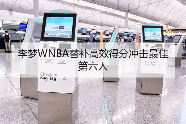 李梦WNBA替补高效得分冲击最佳第六人