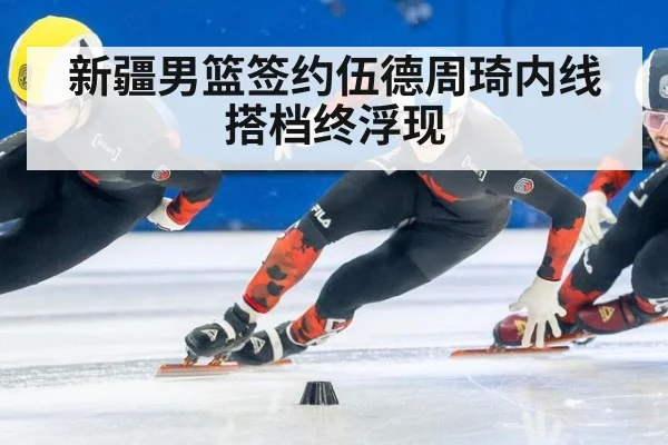 新疆男篮签约伍德周琦内线搭档终浮现