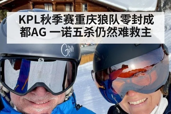KPL秋季赛重庆狼队零封成都AG 一诺五杀仍然难救主